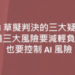 AI草擬判決的三大疑問與三大風險 要減輕負擔，也要控制AI風險
