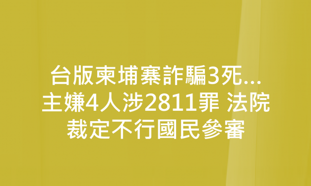 台版柬埔寨詐騙3死…主嫌4人涉2811罪 法院裁定不行國民參審