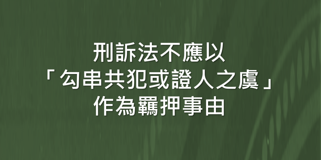 刑訴法不應以「勾串共犯或證人之虞」作為羈押事由