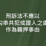 刑訴法不應以「勾串共犯或證人之虞」作為羈押事由