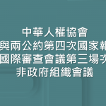 中華人權協會 參與兩公約第四次國家報告國際審查會議第三場次 – 非政府組織會議